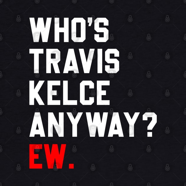 Who’s Travis Kelce Anyway Ew by Sassy The Line Art